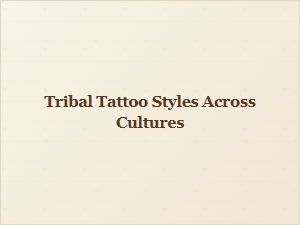 A Guide to Tribal Tattoo Styles and Cultural Meanings